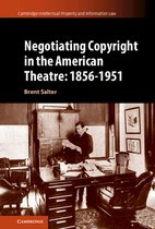 Cambridge Intellectual Property and Information LawSeries Number 58- Negotiating Copyright in the American Theatre: 1856–1951