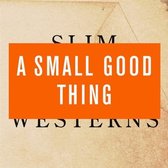 A Small Good Thing - Slim Westerns Volume 2 (CD)