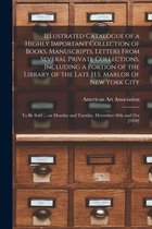 Illustrated Catalogue of a Highly Important Collection of Books, Manuscripts, Letters From Several Private Collections, Including a Portion of the Library of the Late H.S. Marlor of New York City