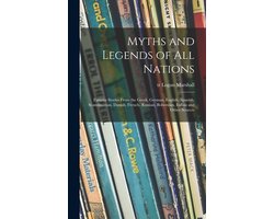 Myths and Legends of All Nations; Famous Stories From the Greek, German, English, Spanish, Scandinavian, Danish, French, Russian, Bohemian, Italian and Other Sources