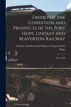 Exhibit of the Condition and Prospects of the Port Hope, Lindsay and Beaverton Railway [microform]