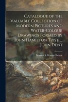 Catalogue of the Valuable Collection of Modern Pictures and Water-colour Drawings Formed by John Hamilton Trist, ... John Dent