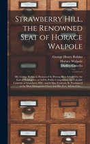 Strawberry Hill, the Renowned Seat of Horace Walpole: Mr. George Robins is Honoured by Having Been Selected by the Earl of Waldegrave, to Sell by Public Competition, the Valuable C