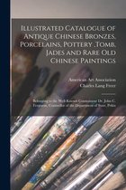Illustrated Catalogue of Antique Chinese Bronzes, Porcelains, Pottery, tomb, Jades and Rare Old Chinese Paintings
