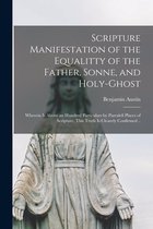 Scripture Manifestation of the Equalitty of the Father, Sonne, and Holy-Ghost