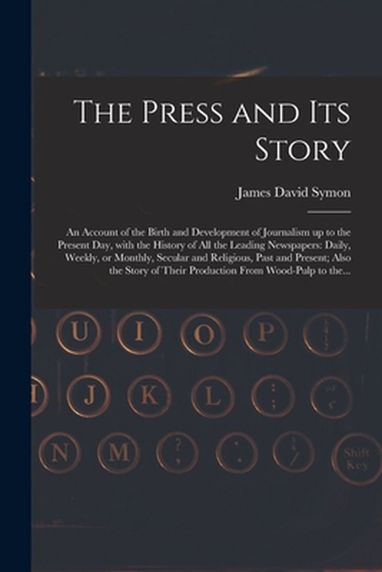 The Press and Its Story; an Account of the Birth and Develop ... - cover