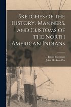 Sketches of the History, Manners, and Customs of the North American Indians [microform]