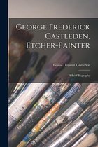 George Frederick Castleden, Etcher-painter