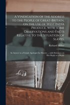 A Vindication of the Address to the People of Great-Britain, on the Use of West India Produce, With Some Observations and Facts Relative to the Situation of Slaves.