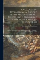Catalogue of Extraordinary Antique Chinese and Japanese Art Objects and a Remarkable Collection of Antique Chinese Rugs