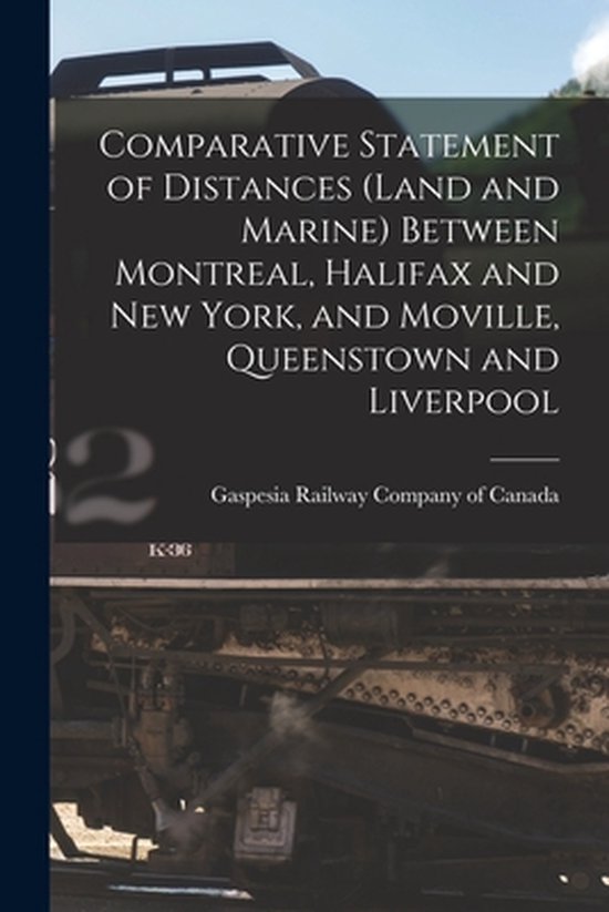 Comparative Statement of Distances (land and Marine) Between Montreal, Halifax and New...