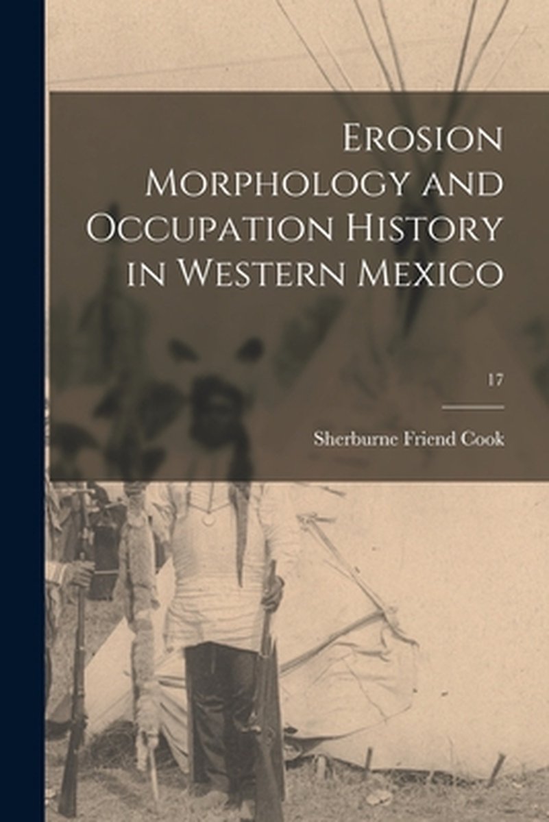 Erosion Morphology And Occupation History In Western Mexico; 17 van Sherburne Friend 1896-1974 Cook