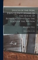 Speech of the Hon. John Quincy Adams, in the House of Representatives, on the State of the Nation
