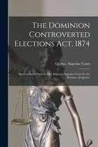 The Dominion Controverted Elections Act, 1874 [microform]