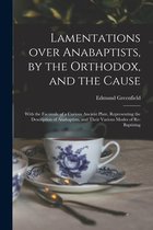 Lamentations Over Anabaptists, by the Orthodox, and the Cause