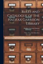 Rules and Catalogue of the Halifax Garrison Library [microform]
