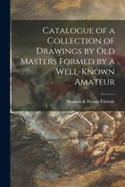 Catalogue of a Collection of Drawings by Old Masters Formed by a Well-known Amateur