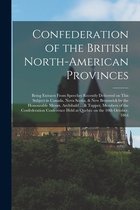 Confederation of the British North-American Provinces [microform]