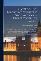 Catalogue of Important Pictures by Old Masters, the Property of Cecil Miles ...