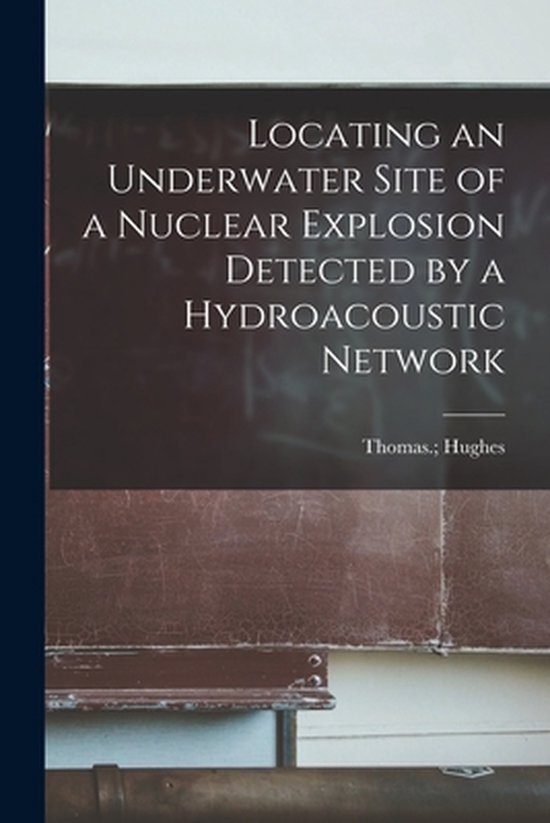 Locating an Underwater Site of a Nuclear Explosion Detected by a Hydroacoustic Network [electronic Resource]