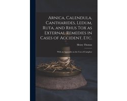 Arnica, Calendula, Cantharides, Ledum, Ruta, and Rhus Tox as External Remedies in Cases of Accident, Etc. (electronic Resource)