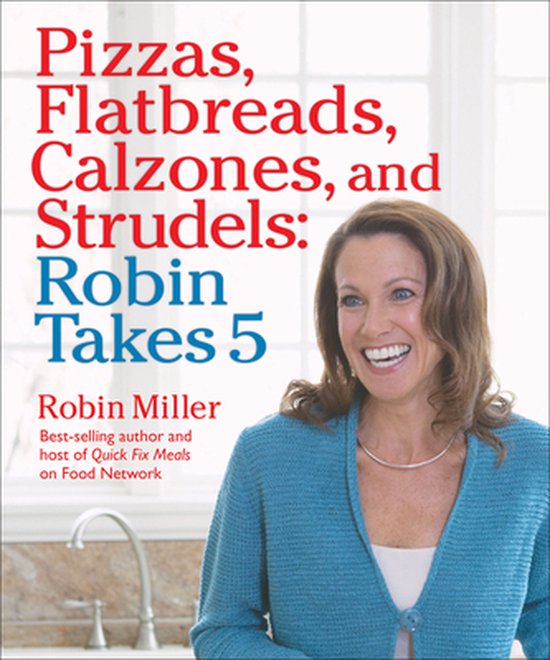 Robin Takes 5 - Pizzas, Flatbreads, Calzones, and Strudels:  ... - cover