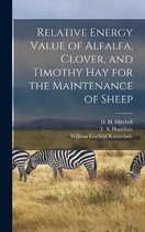 Relative Energy Value of Alfalfa, Clover, and Timothy Hay for the Maintenance of Sheep