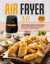 AIR FRYER 3.0; 250 recettes faciles, savoureuses et saines à préparer en un clin d'œil. Frire, cuire et griller sans huile deviendra un jeu d’enfant