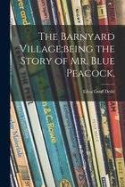 The Barnyard Village;being the Story of Mr. Blue Peacock,