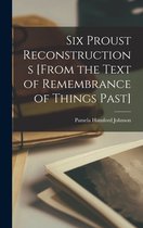 Six Proust Reconstructions [from the Text of Remembrance of Things Past]