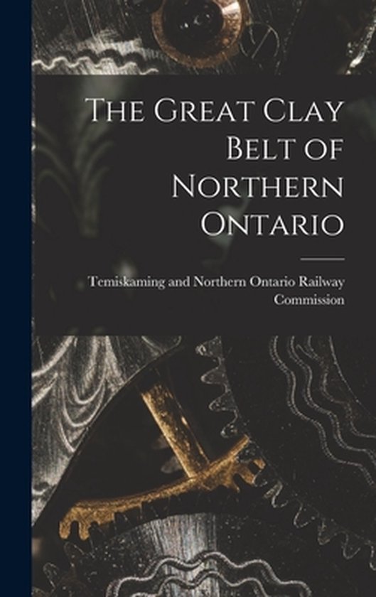 The Great Clay Belt of Northern Ontario - cover