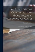 An Essay on the Construction, Hanging, and Fastening of Gates