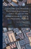 Leonard Jay, Master Printer-craftsman, First Head of the Birmingham School of Printing, 1925-53