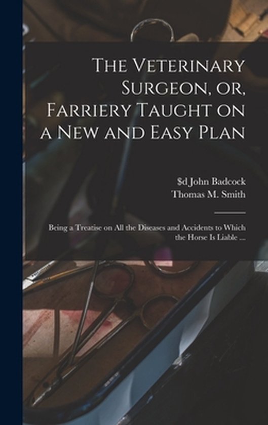 The Veterinary Surgeon, or, Farriery Taught on a New and Eas ... - cover