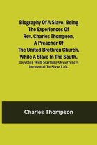 Biography of a Slave, Being the Experiences of Rev. Charles Thompson, a Preacher of the United Brethren Church, While a Slave in the South.; Together with Startling Occurrences Incidental to Slave Life.