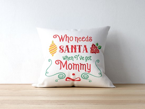 Sierkussen - Kerst Kussen Met Tekst: Who Needs Santa When I've Got Mommy | Kerst Decoratie | Kerst Versiering | Grappige Cadeaus | Geschenk | Sierkussen