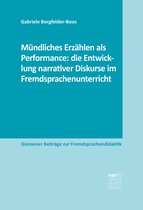 Giessener Beiträge zur Fremdsprachendidaktik - Mündliches Erzählen als Performance: die Entwicklung narrativer Diskurse im Fremdsprachenunterricht