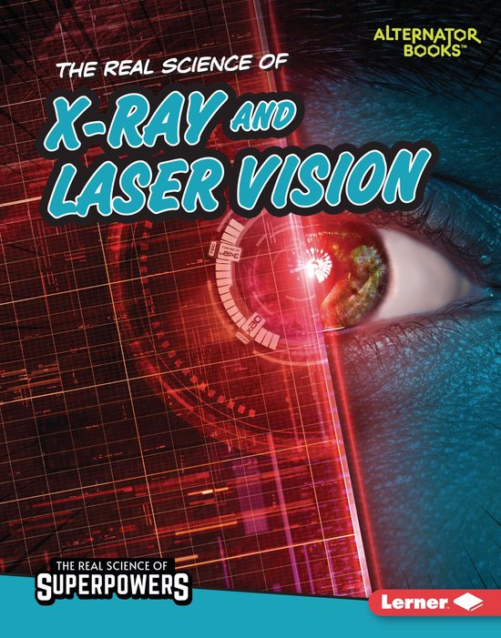 The Real Science of Superpowers (Alternator Books ®) - The Real Science of X-Ray and Laser Vision