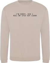 Sweater I'm sorry I roll my eyes out loud - Desert (XL)