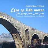 Ensemble Tirana - Ura Qe Lidh Motet. The Bridge That Links Time (CD)