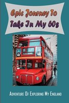 Epic Journey To Take In My 60s: Adventure Of Exploring My England