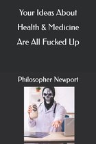 Your Ideas About Health & Medicine Are All Fucked Up
