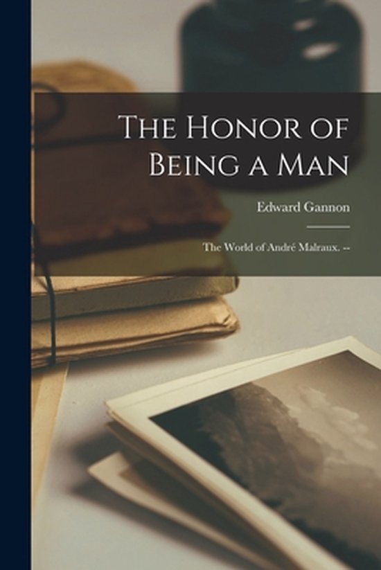 The Honor of Being a Man; the World of André Malraux. -- - cover