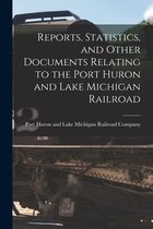 Reports, Statistics, and Other Documents Relating to the Port Huron and Lake Michigan Railroad [microform]