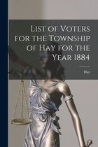 List of Voters for the Township of Hay for the Year 1884 [microform]