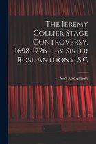 The Jeremy Collier Stage Controversy, 1698-1726 ... by Sister Rose Anthony, S.C