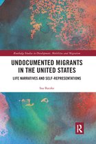 Routledge Studies in Development, Mobilities and Migration - Undocumented Migrants in the United States