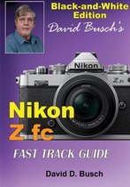 David Busch's Nikon Z fc FAST TRACK GUIDE Black & White Edition