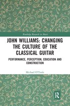 Routledge Research in Music - John Williams: Changing the Culture of the Classical Guitar