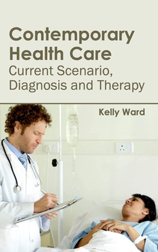 Livre "Contemporary Health Care: Current Scenario, Diagnosis and Therapy" par Kelly Ward, montrant un médecin prenant des notes auprès d'une patiente alitée.